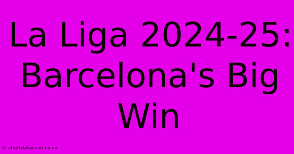 La Liga 2024-25: Barcelona's Big Win