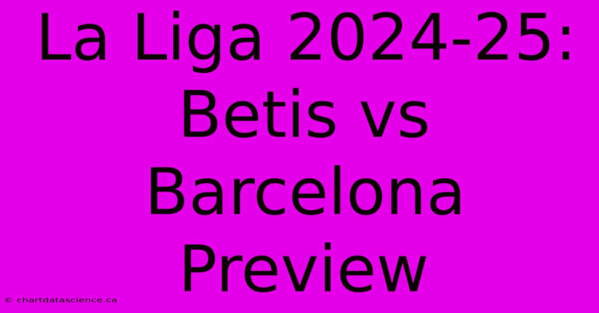 La Liga 202425 Betis Vs Barcelona Preview