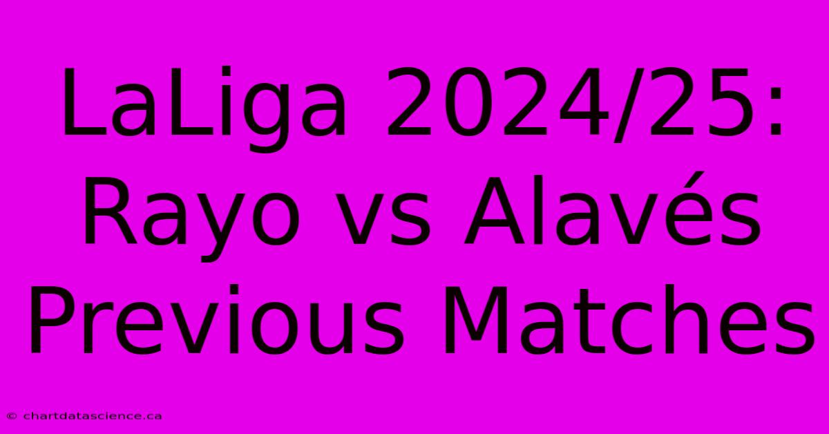 LaLiga 2024/25: Rayo Vs Alavés Previous Matches