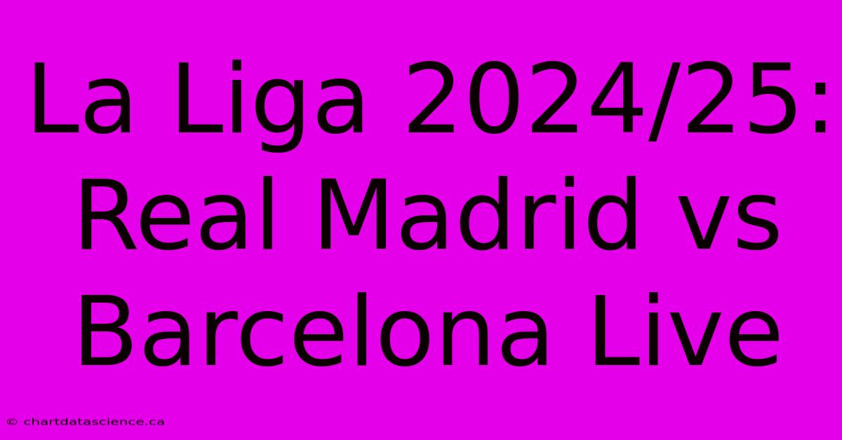 La Liga 2024/25: Real Madrid Vs Barcelona Live