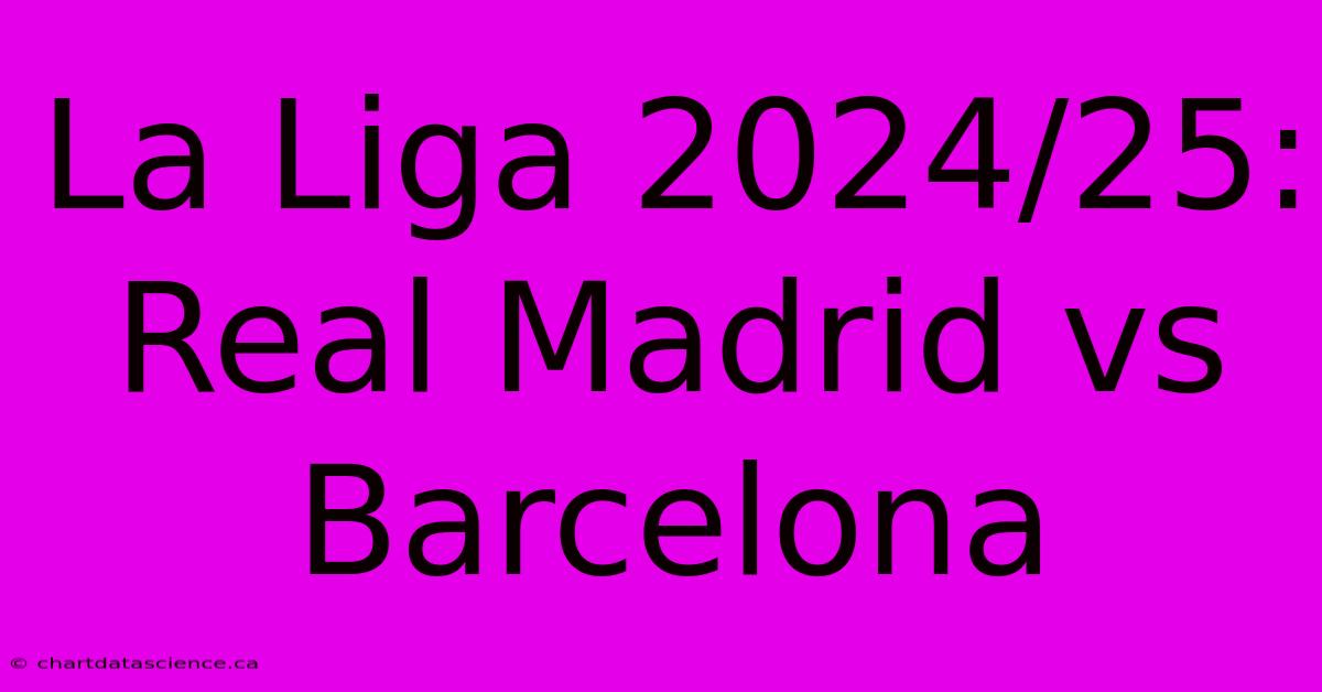 La Liga 2024/25: Real Madrid Vs Barcelona