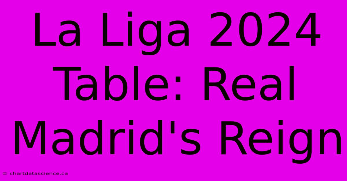 La Liga 2024 Table: Real Madrid's Reign