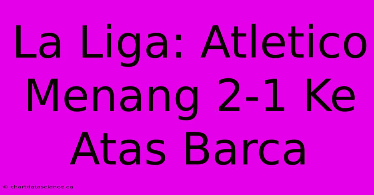 La Liga: Atletico Menang 2-1 Ke Atas Barca