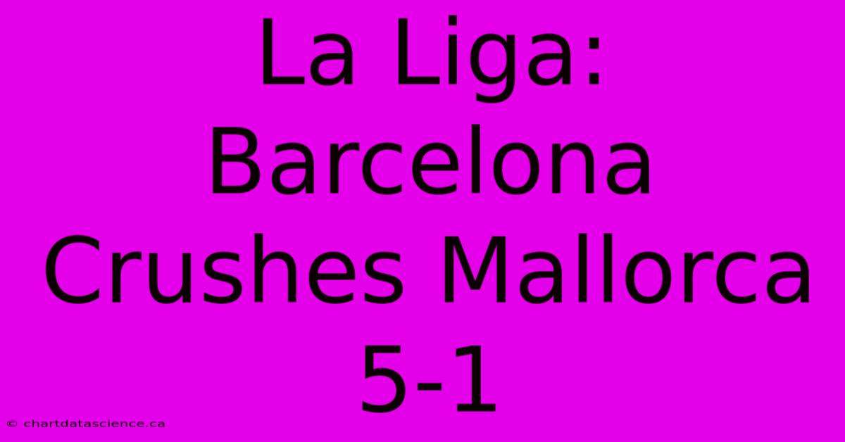 La Liga: Barcelona Crushes Mallorca 5-1