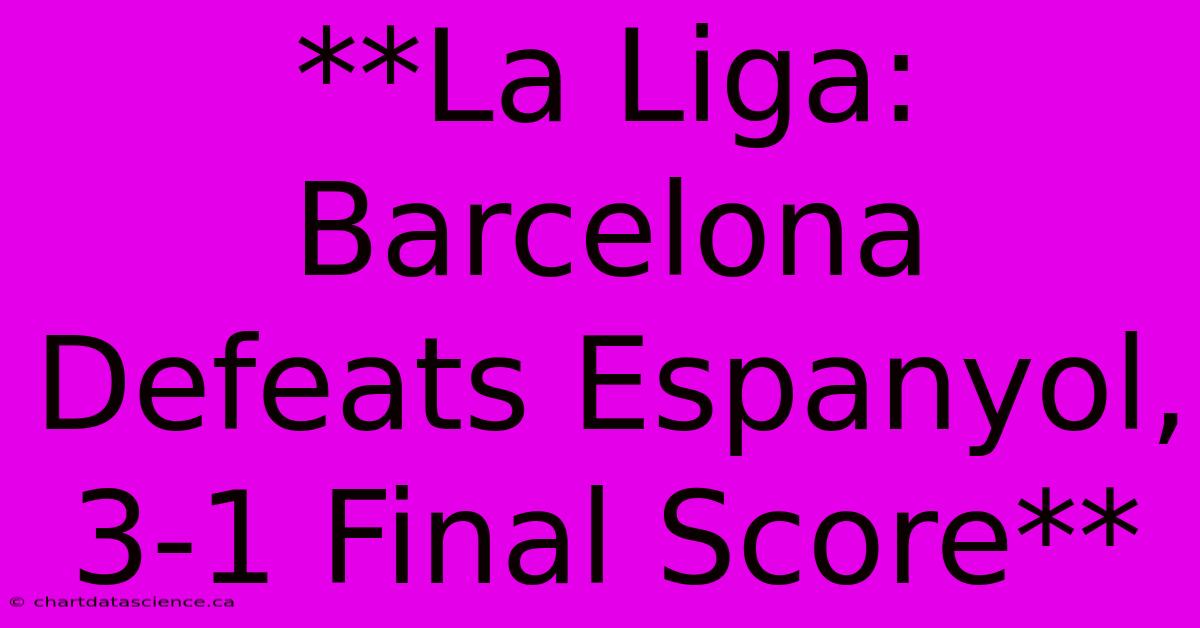 **La Liga: Barcelona Defeats Espanyol, 3-1 Final Score**