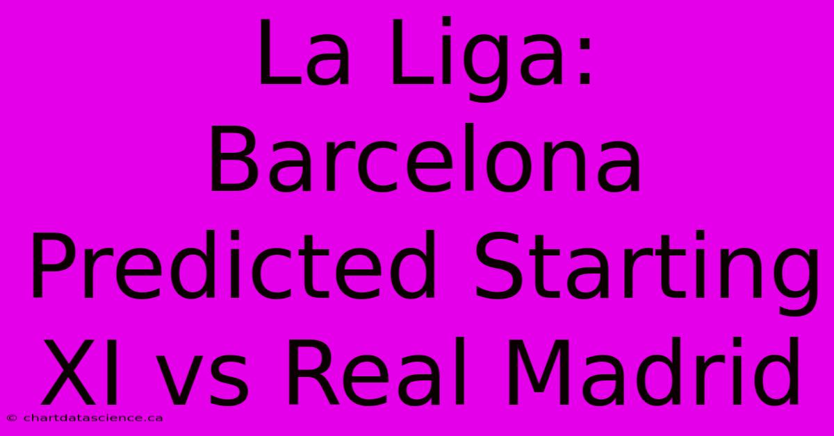 La Liga: Barcelona Predicted Starting XI Vs Real Madrid