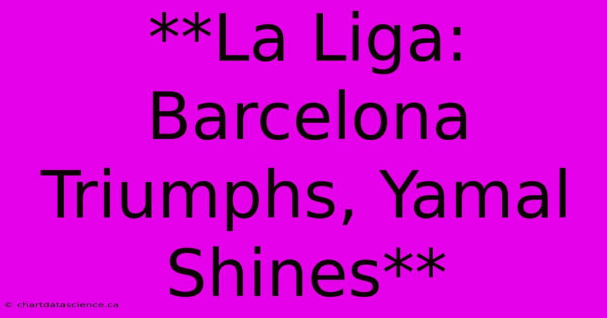 **La Liga: Barcelona Triumphs, Yamal Shines**