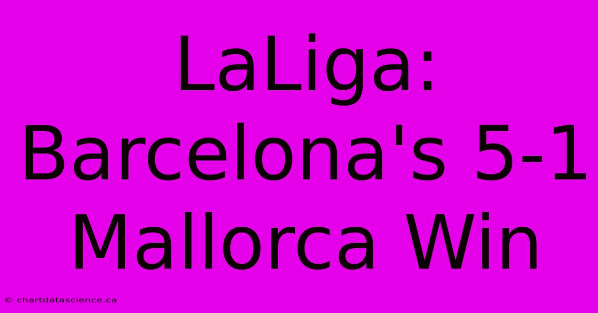 LaLiga: Barcelona's 5-1 Mallorca Win