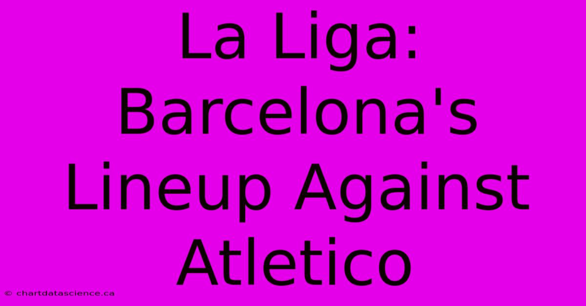 La Liga: Barcelona's Lineup Against Atletico