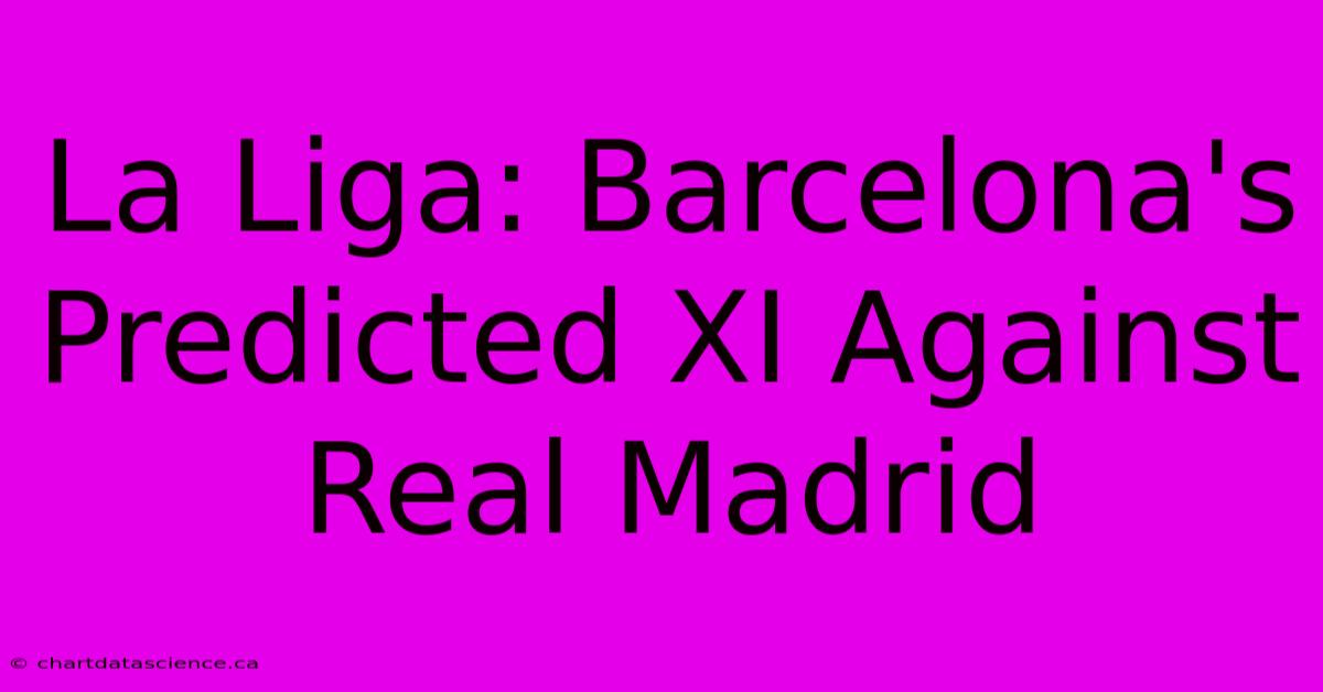 La Liga: Barcelona's Predicted XI Against Real Madrid