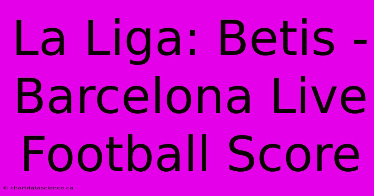 La Liga: Betis - Barcelona Live Football Score