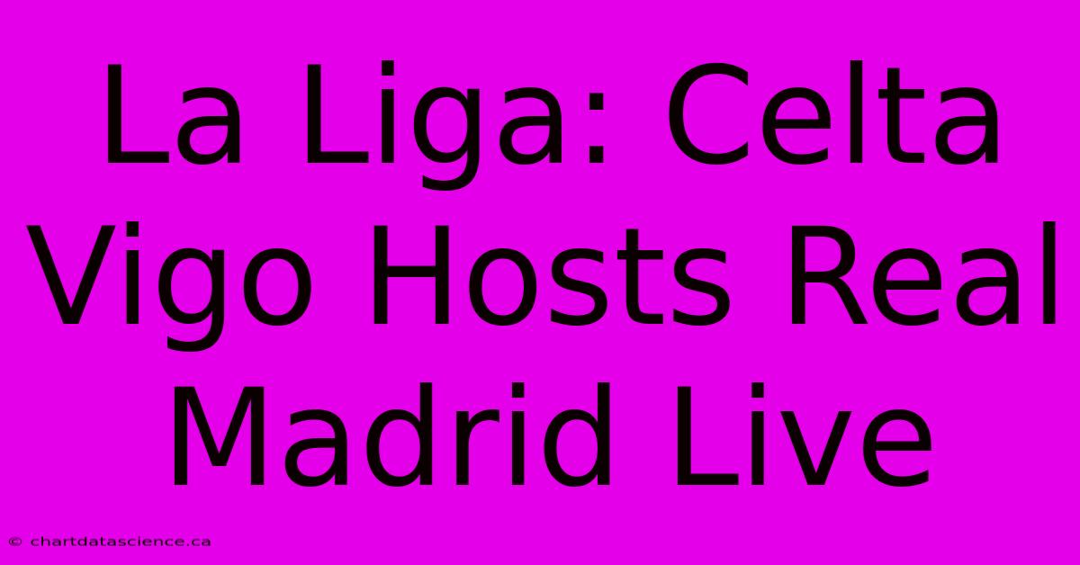 La Liga: Celta Vigo Hosts Real Madrid Live