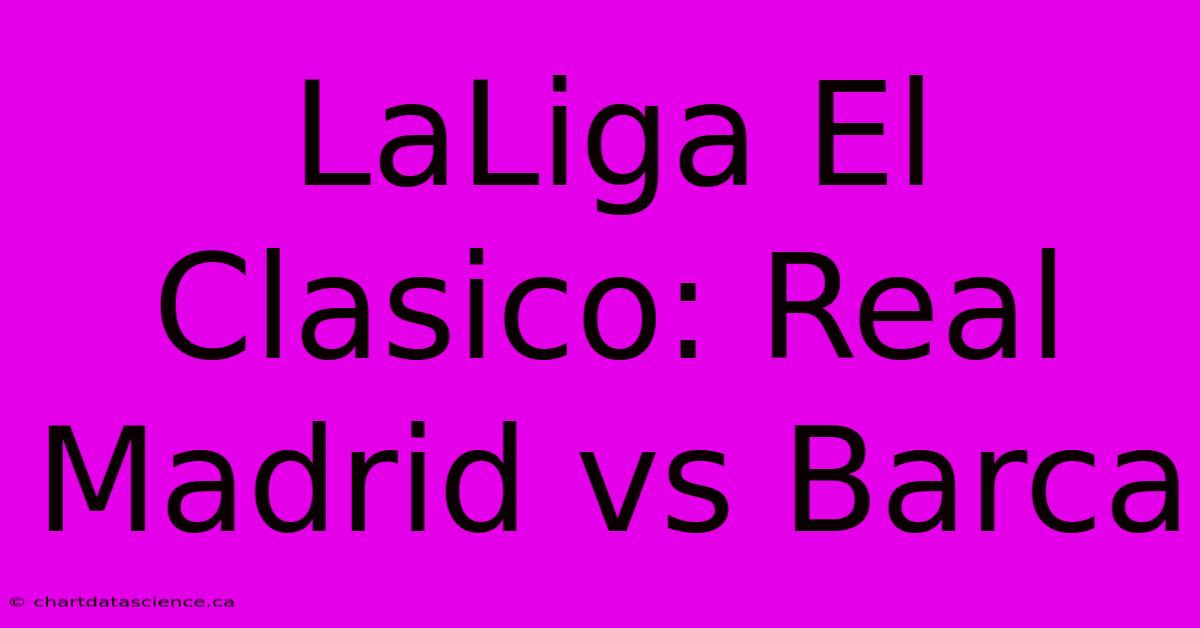 LaLiga El Clasico: Real Madrid Vs Barca