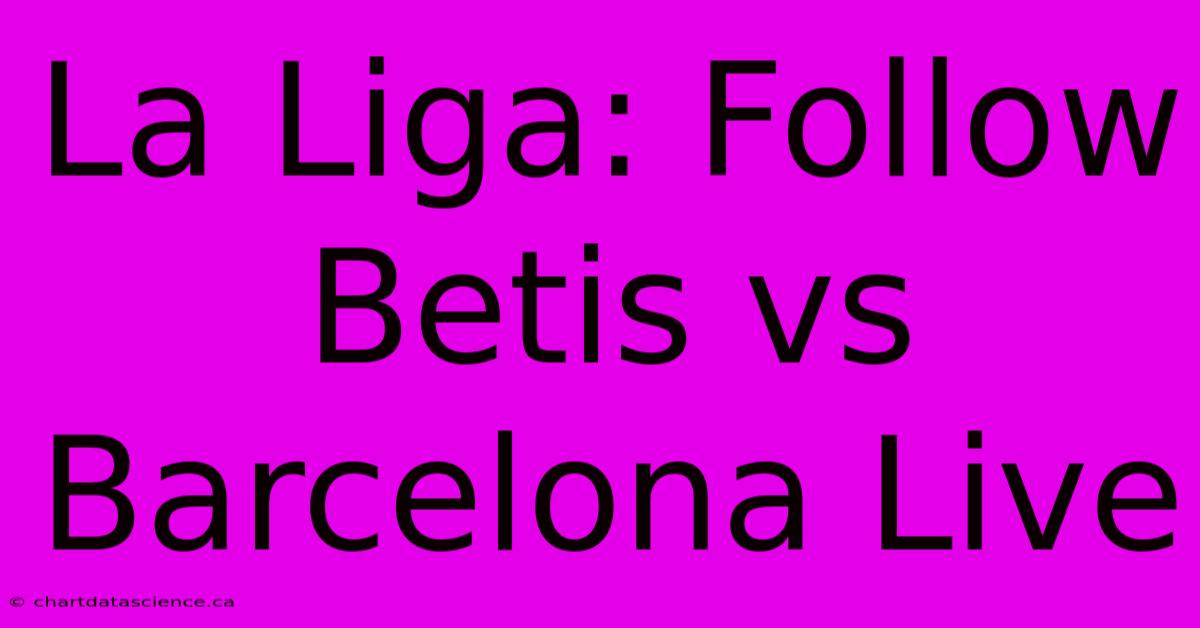 La Liga: Follow Betis Vs Barcelona Live