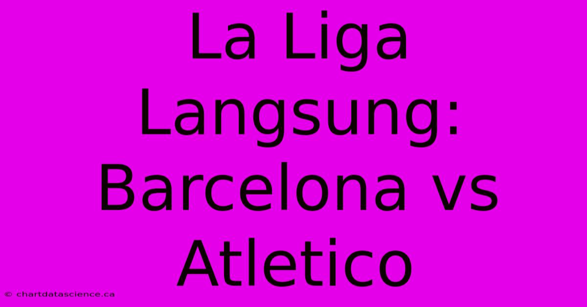 La Liga Langsung: Barcelona Vs Atletico