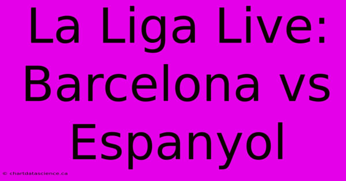 La Liga Live: Barcelona Vs Espanyol