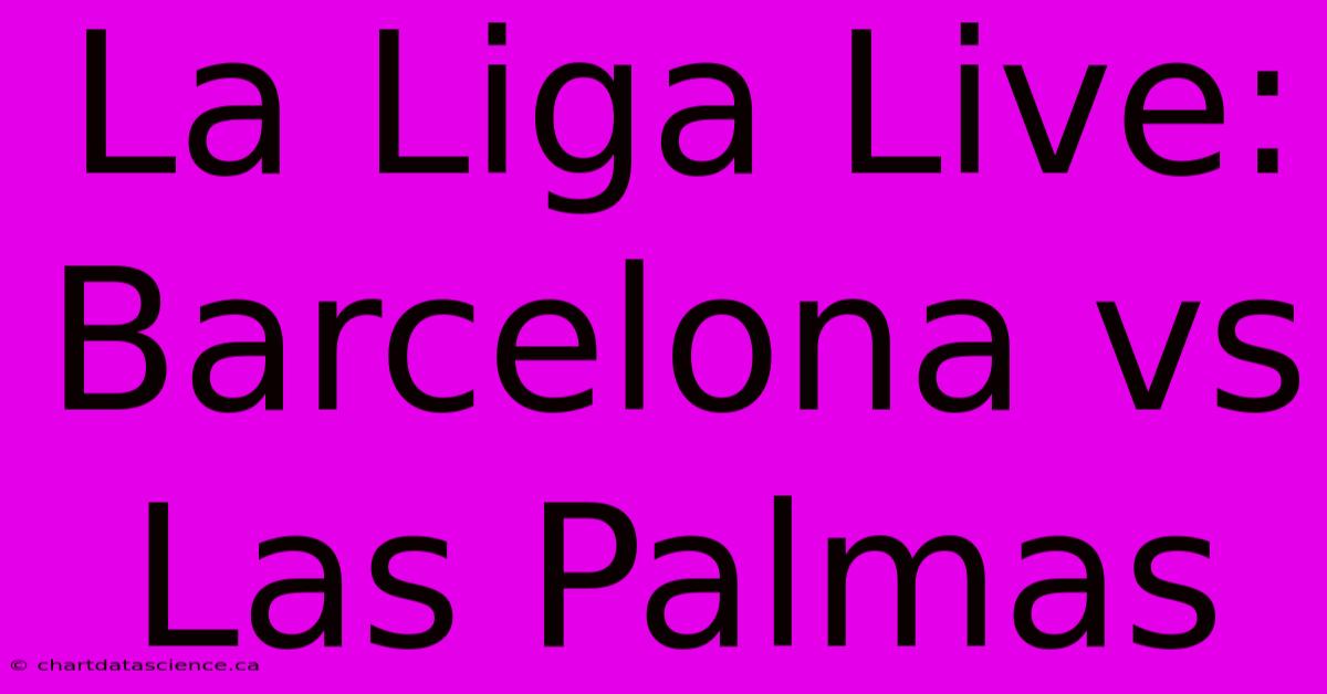 La Liga Live: Barcelona Vs Las Palmas