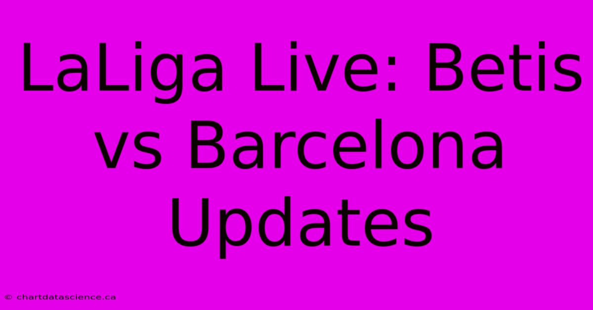 LaLiga Live: Betis Vs Barcelona Updates