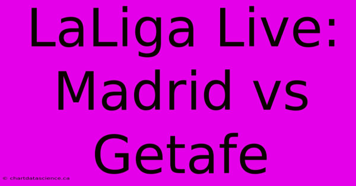 LaLiga Live: Madrid Vs Getafe