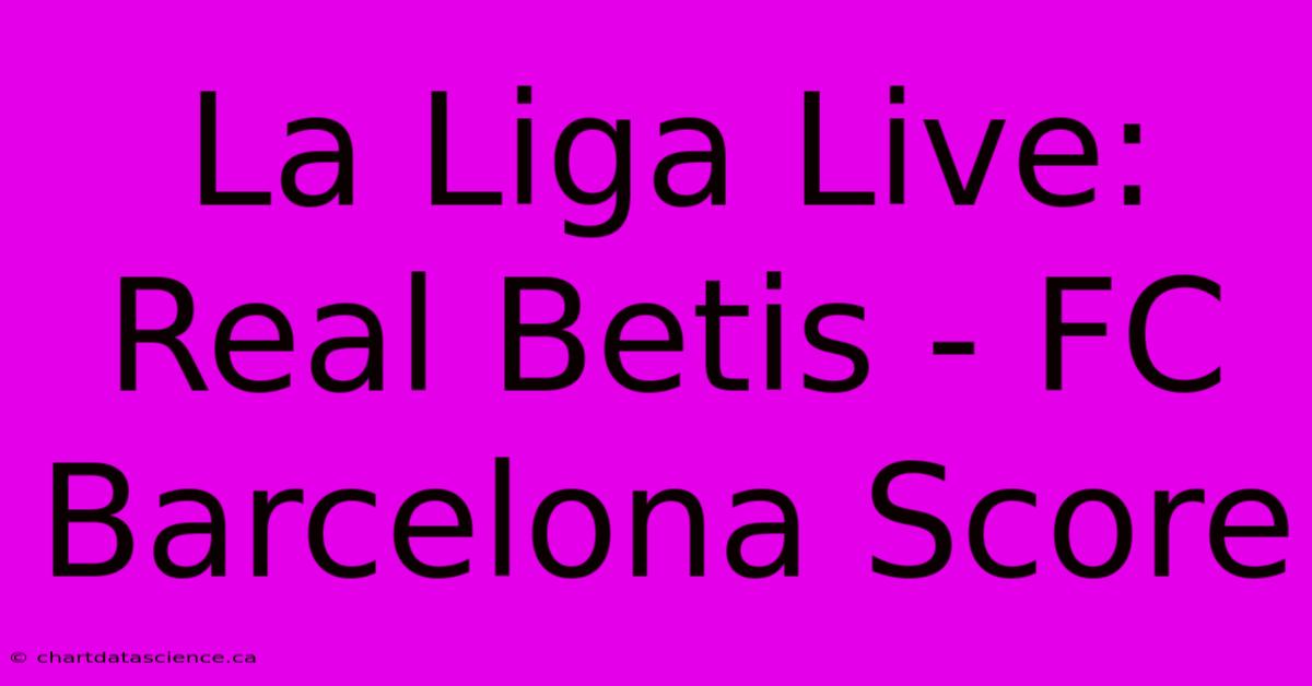 La Liga Live: Real Betis - FC Barcelona Score