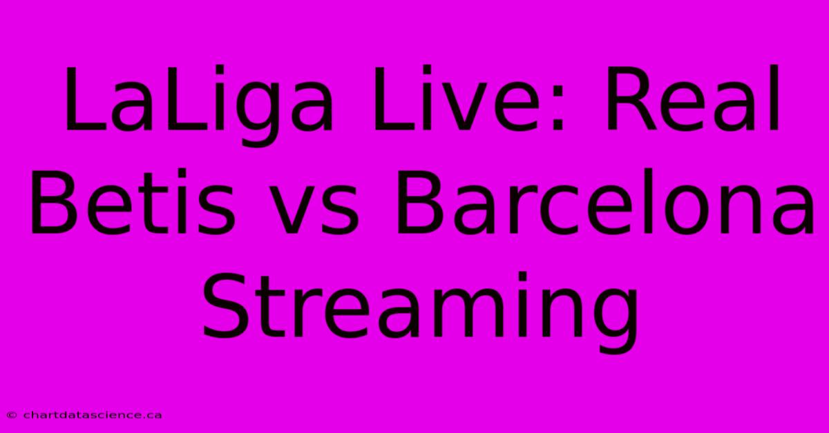 LaLiga Live: Real Betis Vs Barcelona Streaming