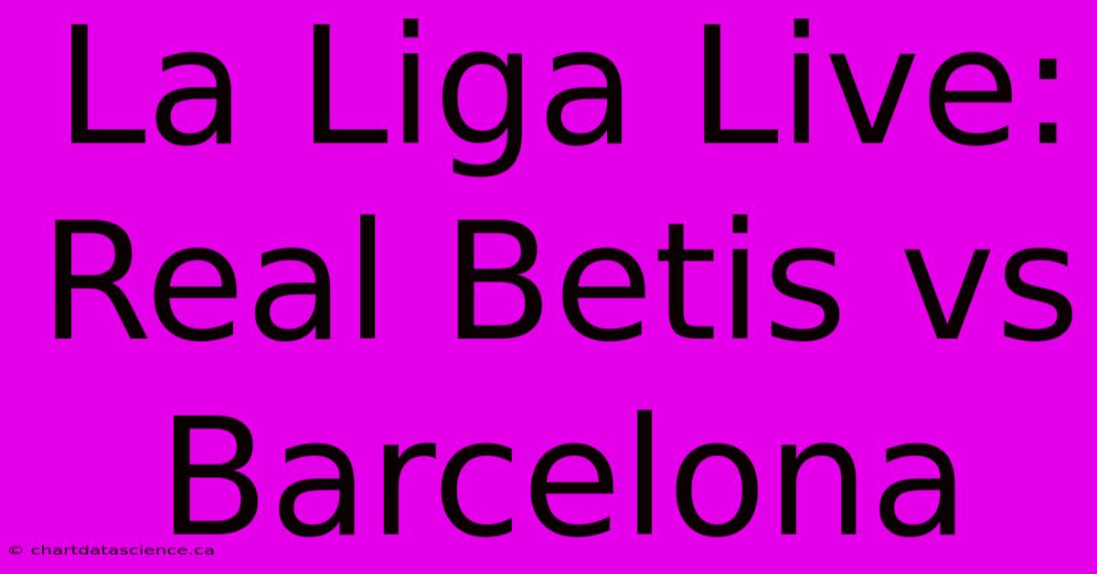 La Liga Live: Real Betis Vs Barcelona