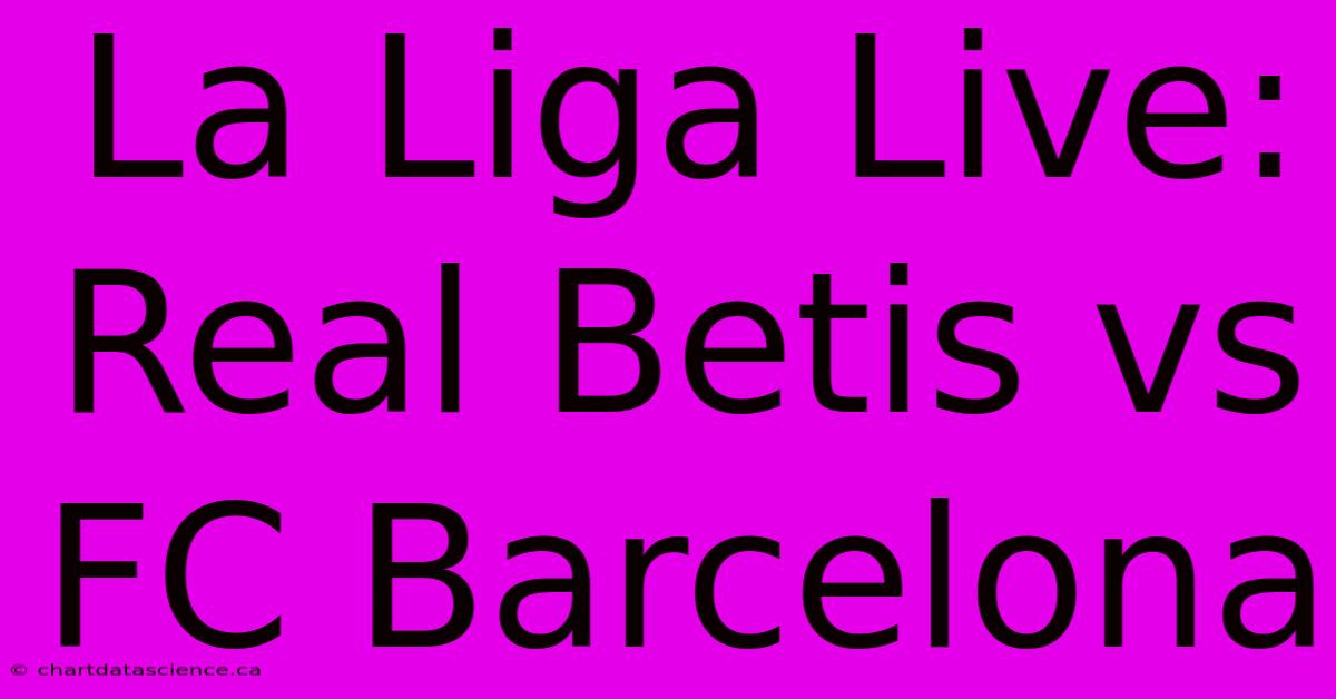 La Liga Live: Real Betis Vs FC Barcelona