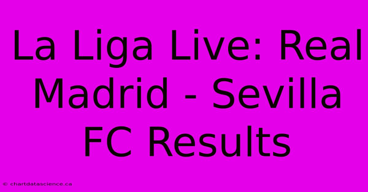 La Liga Live: Real Madrid - Sevilla FC Results