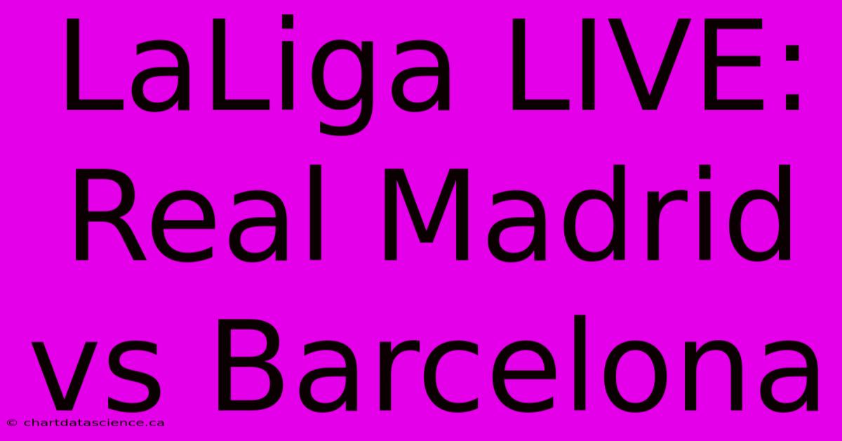 LaLiga LIVE: Real Madrid Vs Barcelona 