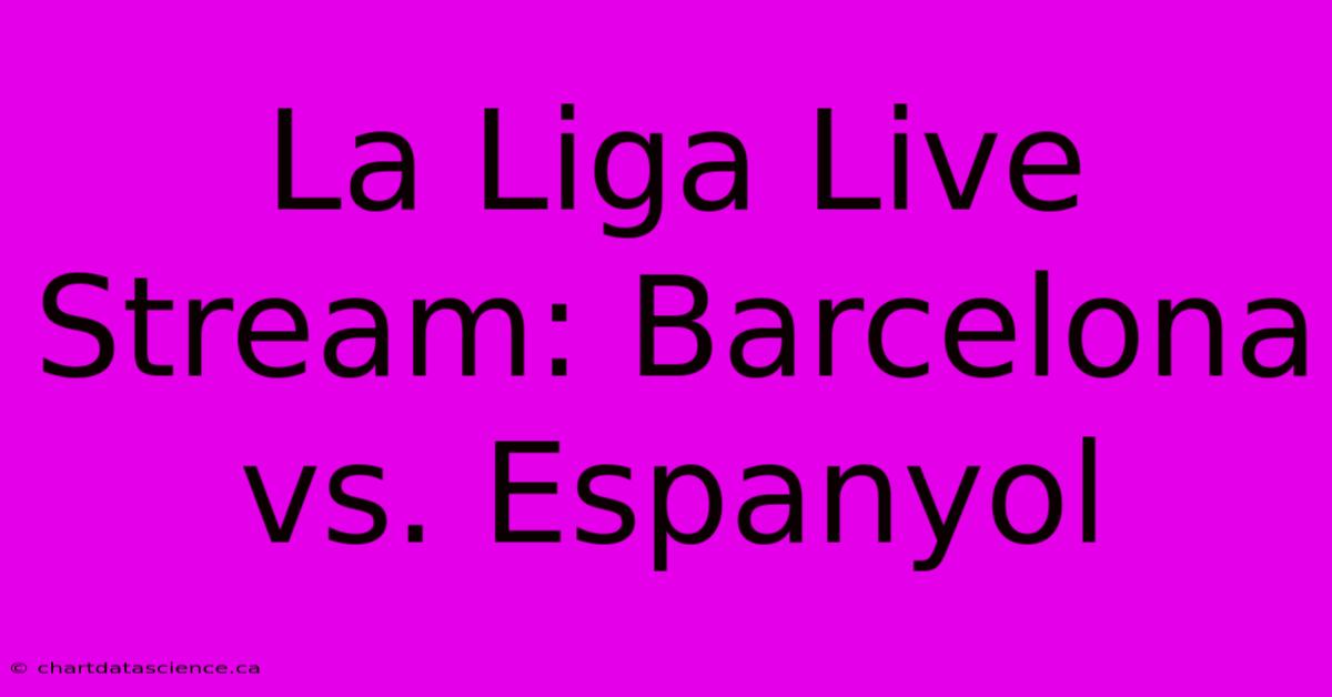 La Liga Live Stream: Barcelona Vs. Espanyol