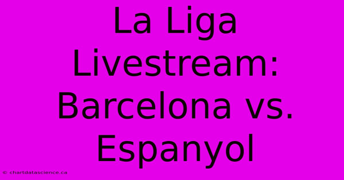 La Liga Livestream: Barcelona Vs. Espanyol