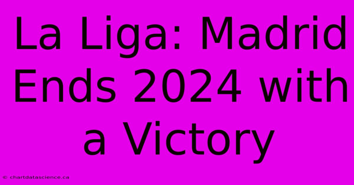 La Liga: Madrid Ends 2024 With A Victory