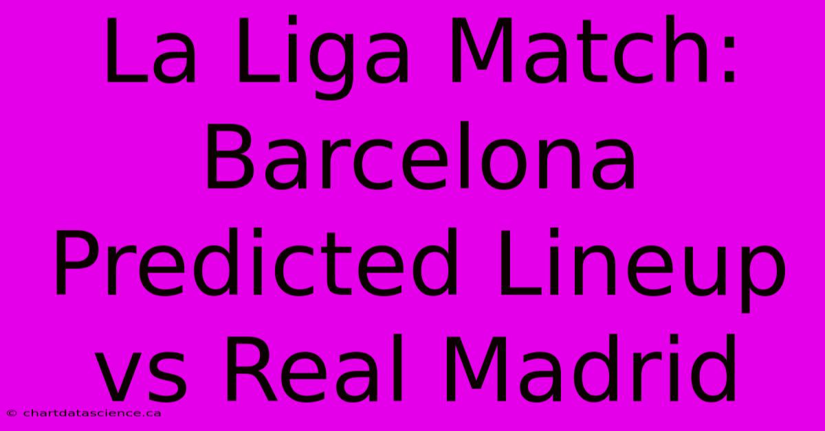 La Liga Match: Barcelona Predicted Lineup Vs Real Madrid