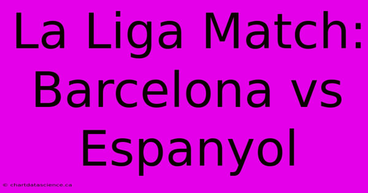 La Liga Match: Barcelona Vs Espanyol