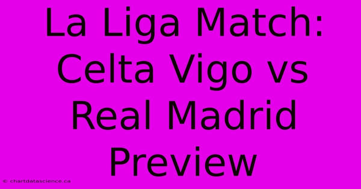 La Liga Match: Celta Vigo Vs Real Madrid Preview