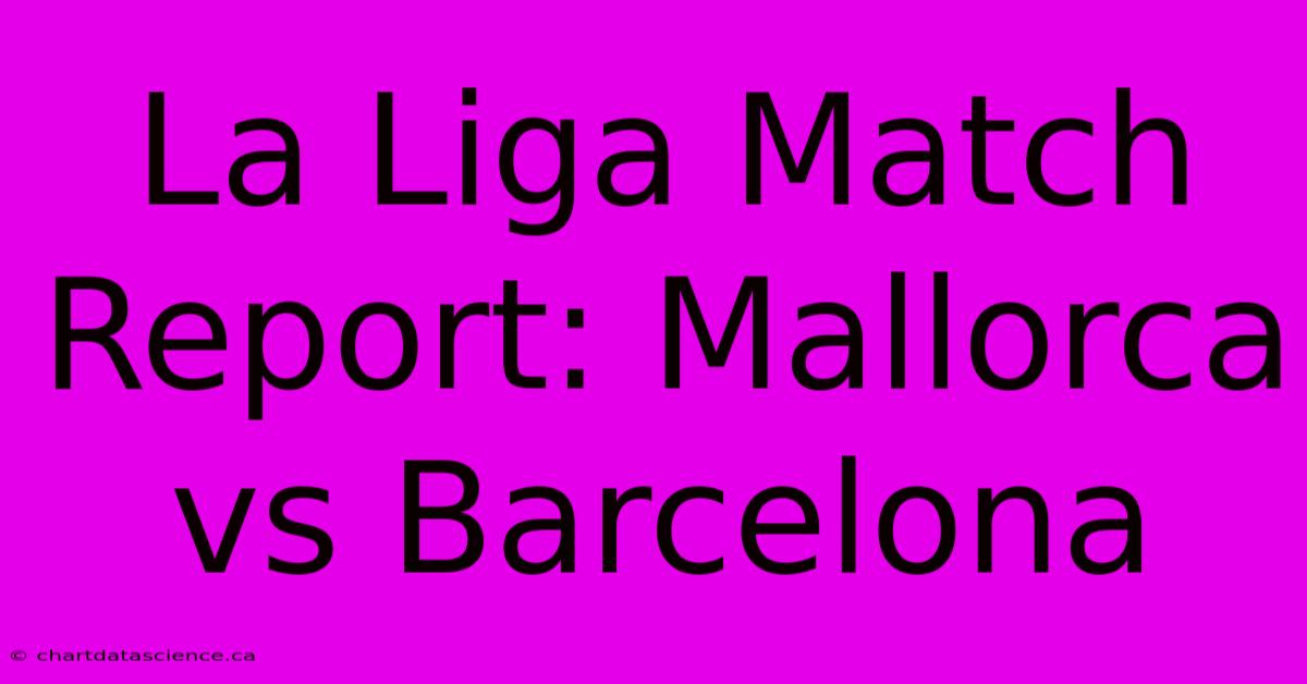 La Liga Match Report: Mallorca Vs Barcelona