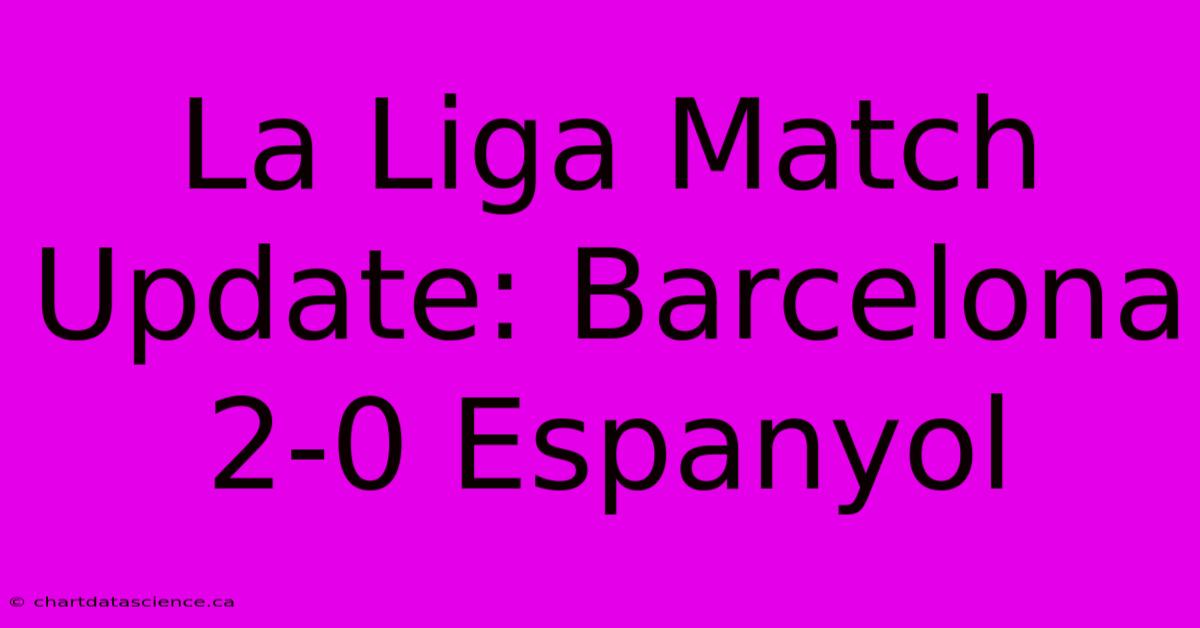 La Liga Match Update: Barcelona 2-0 Espanyol