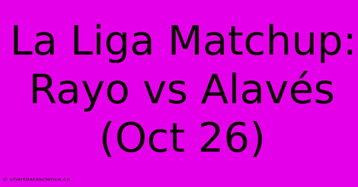 La Liga Matchup: Rayo Vs Alavés (Oct 26)