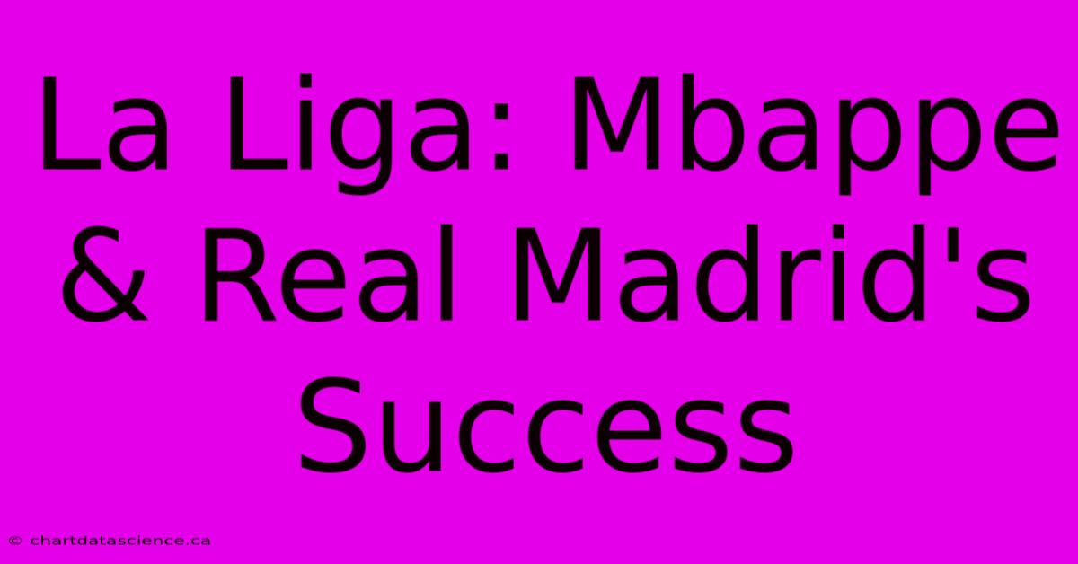 La Liga: Mbappe & Real Madrid's Success