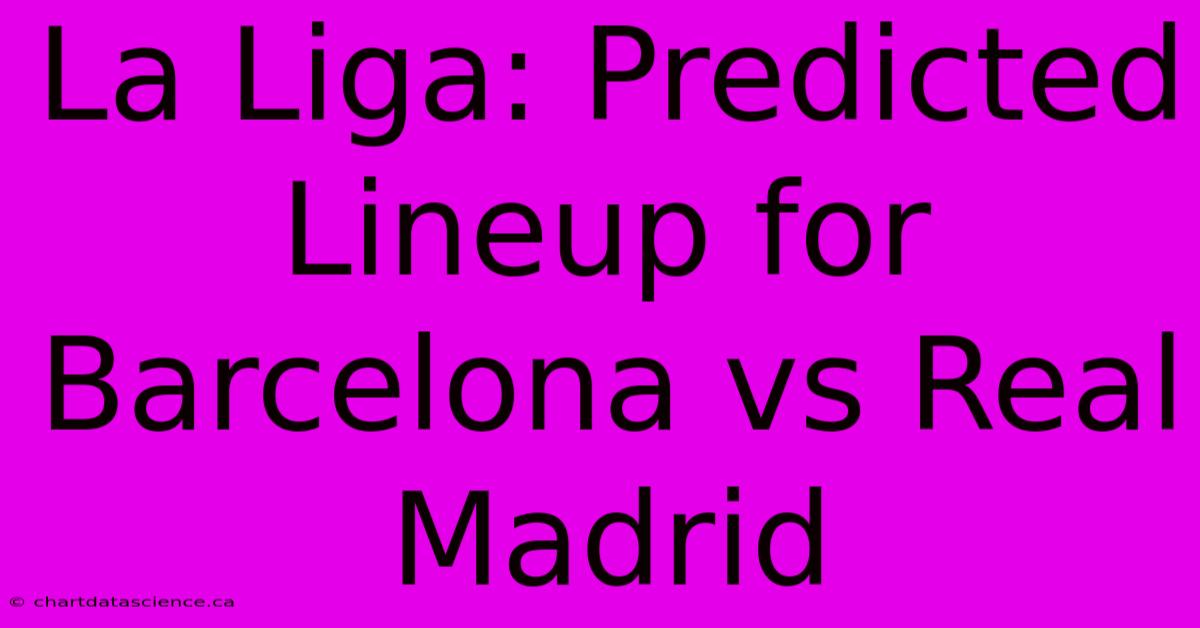 La Liga: Predicted Lineup For Barcelona Vs Real Madrid