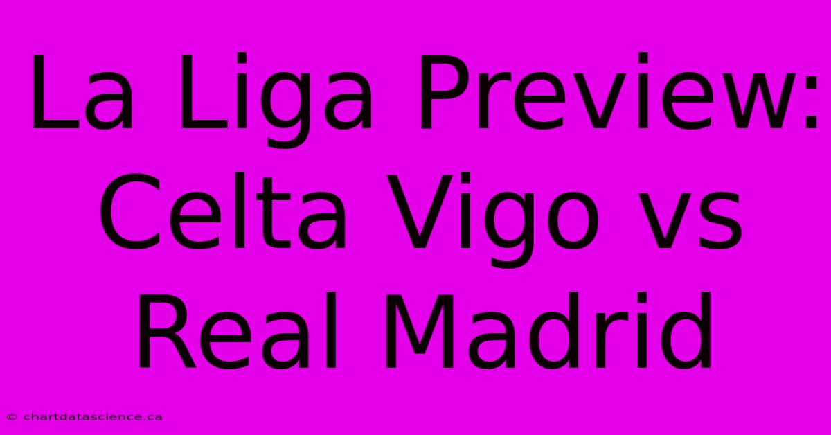 La Liga Preview: Celta Vigo Vs Real Madrid