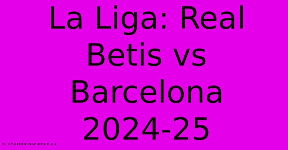 La Liga: Real Betis Vs Barcelona 2024-25