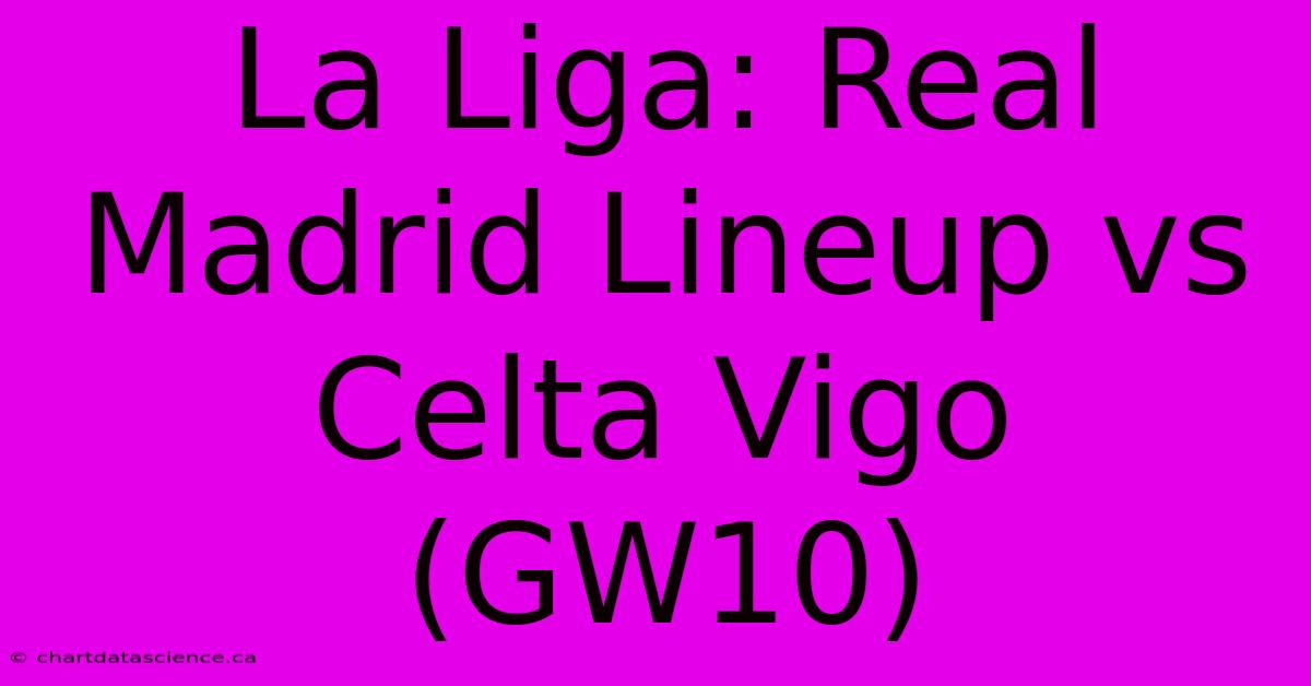 La Liga: Real Madrid Lineup Vs Celta Vigo (GW10)