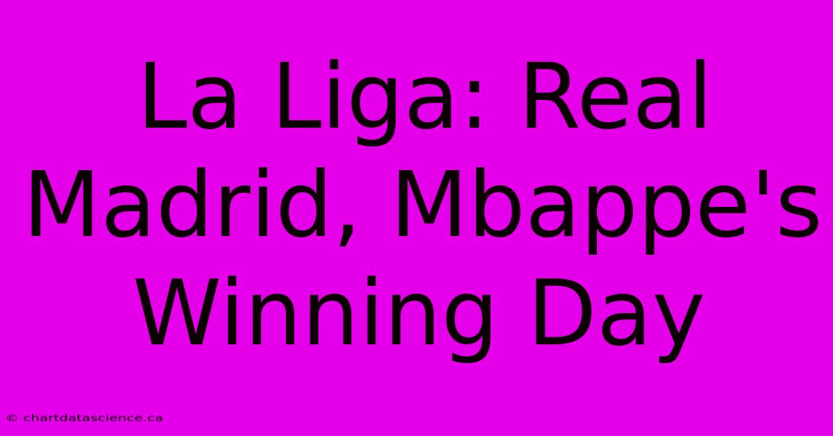 La Liga: Real Madrid, Mbappe's Winning Day