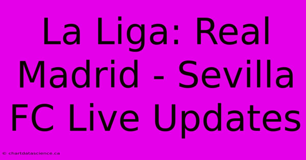 La Liga: Real Madrid - Sevilla FC Live Updates