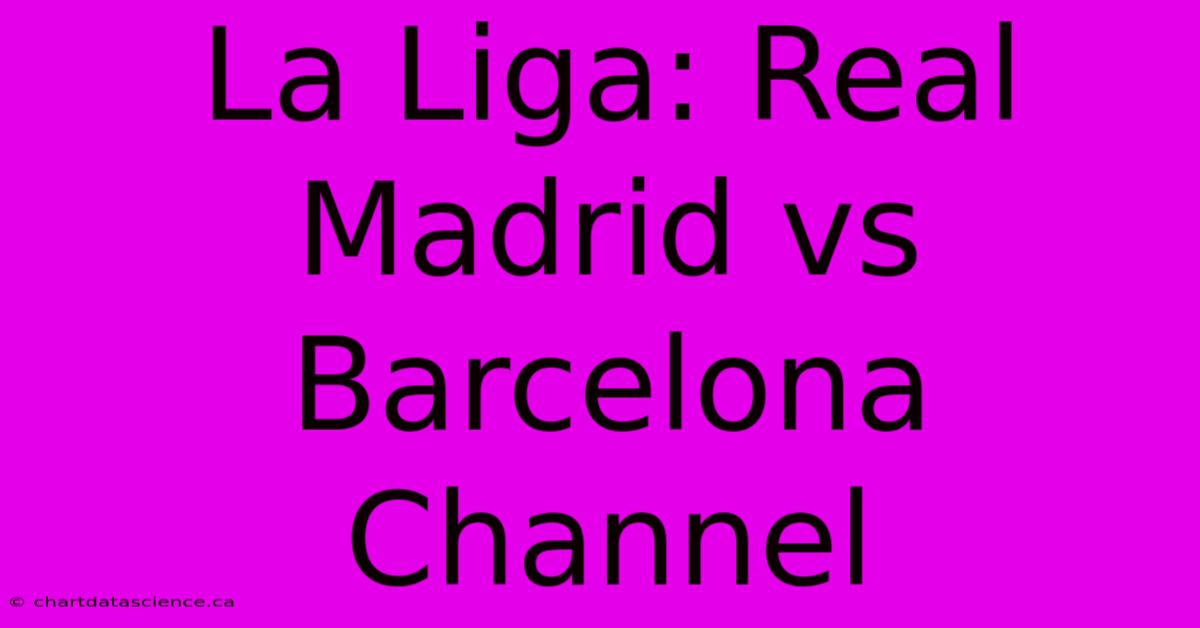 La Liga: Real Madrid Vs Barcelona Channel