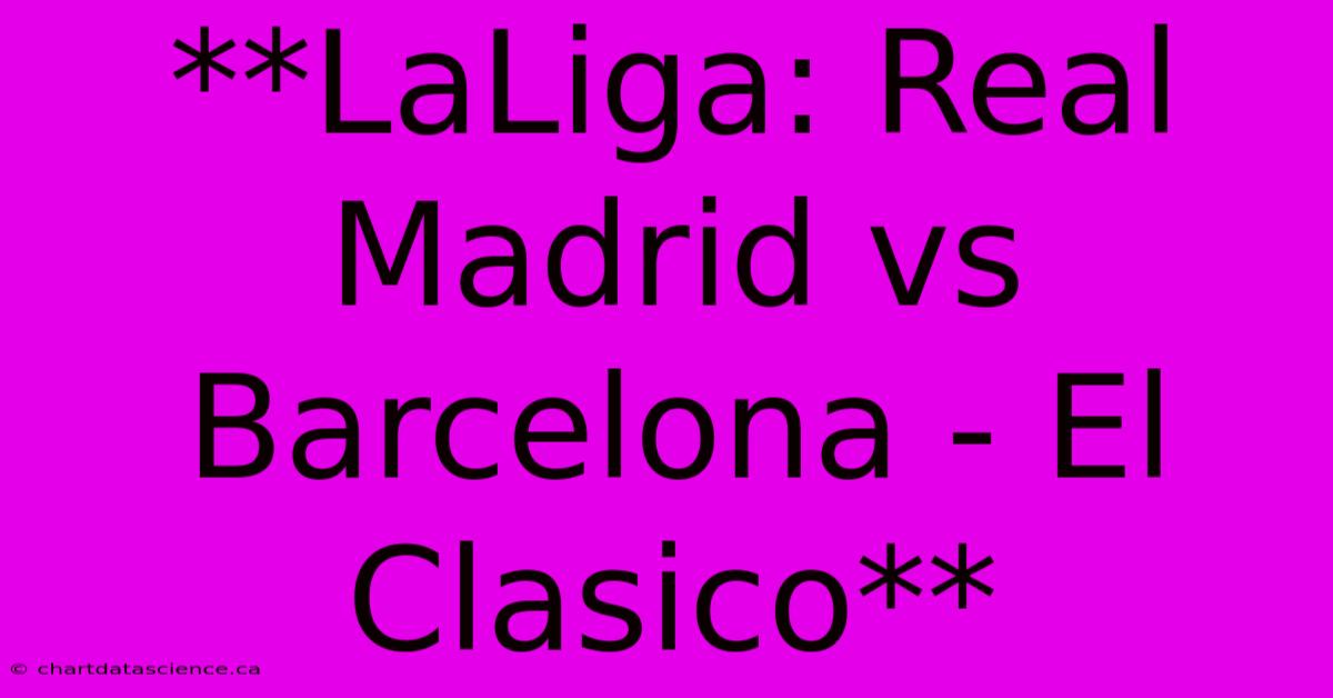 **LaLiga: Real Madrid Vs Barcelona - El Clasico**