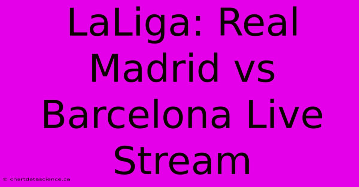 LaLiga: Real Madrid Vs Barcelona Live Stream 