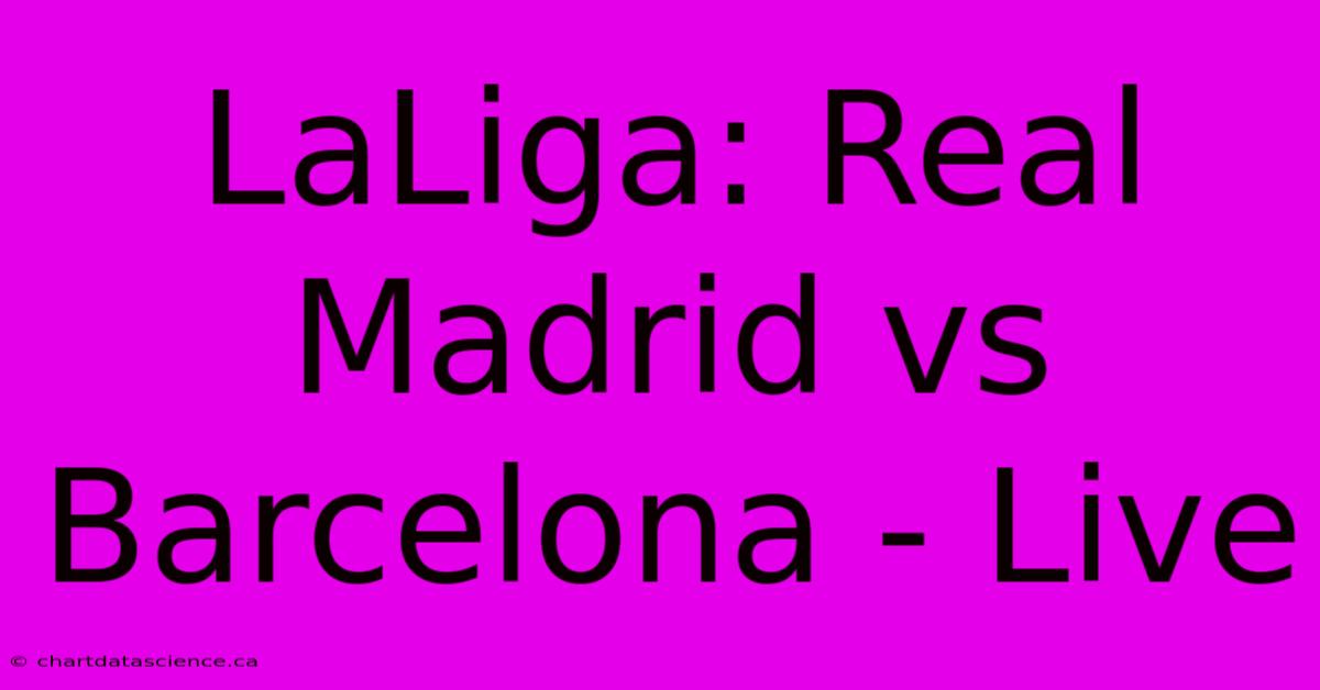 LaLiga: Real Madrid Vs Barcelona - Live