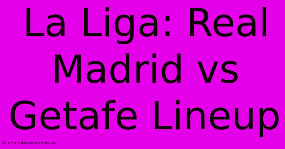 La Liga: Real Madrid Vs Getafe Lineup